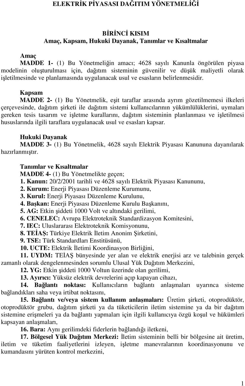 Kapsam MADDE 2- (1) Bu Yönetmelik, eşit taraflar arasında ayrım gözetilmemesi ilkeleri çerçevesinde, dağıtım şirketi ile dağıtım sistemi kullanıcılarının yükümlülüklerini, uymaları gereken tesis