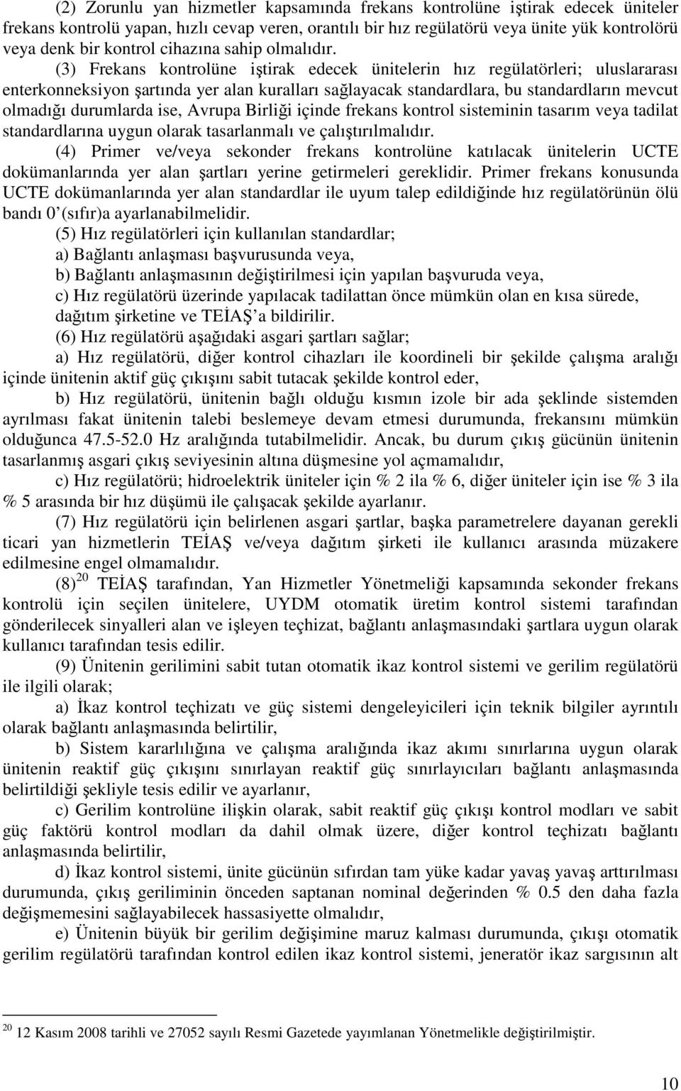 (3) Frekans kontrolüne iştirak edecek ünitelerin hız regülatörleri; uluslararası enterkonneksiyon şartında yer alan kuralları sağlayacak standardlara, bu standardların mevcut olmadığı durumlarda ise,