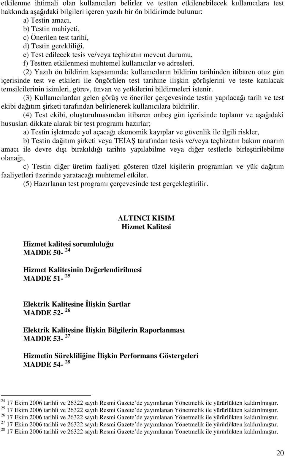 (2) Yazılı ön bildirim kapsamında; kullanıcıların bildirim tarihinden itibaren otuz gün içerisinde test ve etkileri ile öngörülen test tarihine ilişkin görüşlerini ve teste katılacak temsilcilerinin