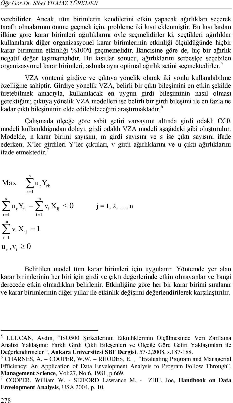 biriminin etkinliği %100'ü geçmemelidir. Ġkincisine göre de, hiç bir ağırlık negatif değer taģımamalıdır.