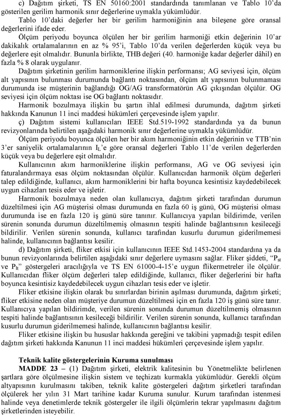 Ölçüm periyodu boyunca ölçülen her bir gerilim harmoniği etkin değerinin 10 ar dakikalık ortalamalarının en az % 95 i, Tablo 10 da verilen değerlerden küçük veya bu değerlere eşit olmalıdır.