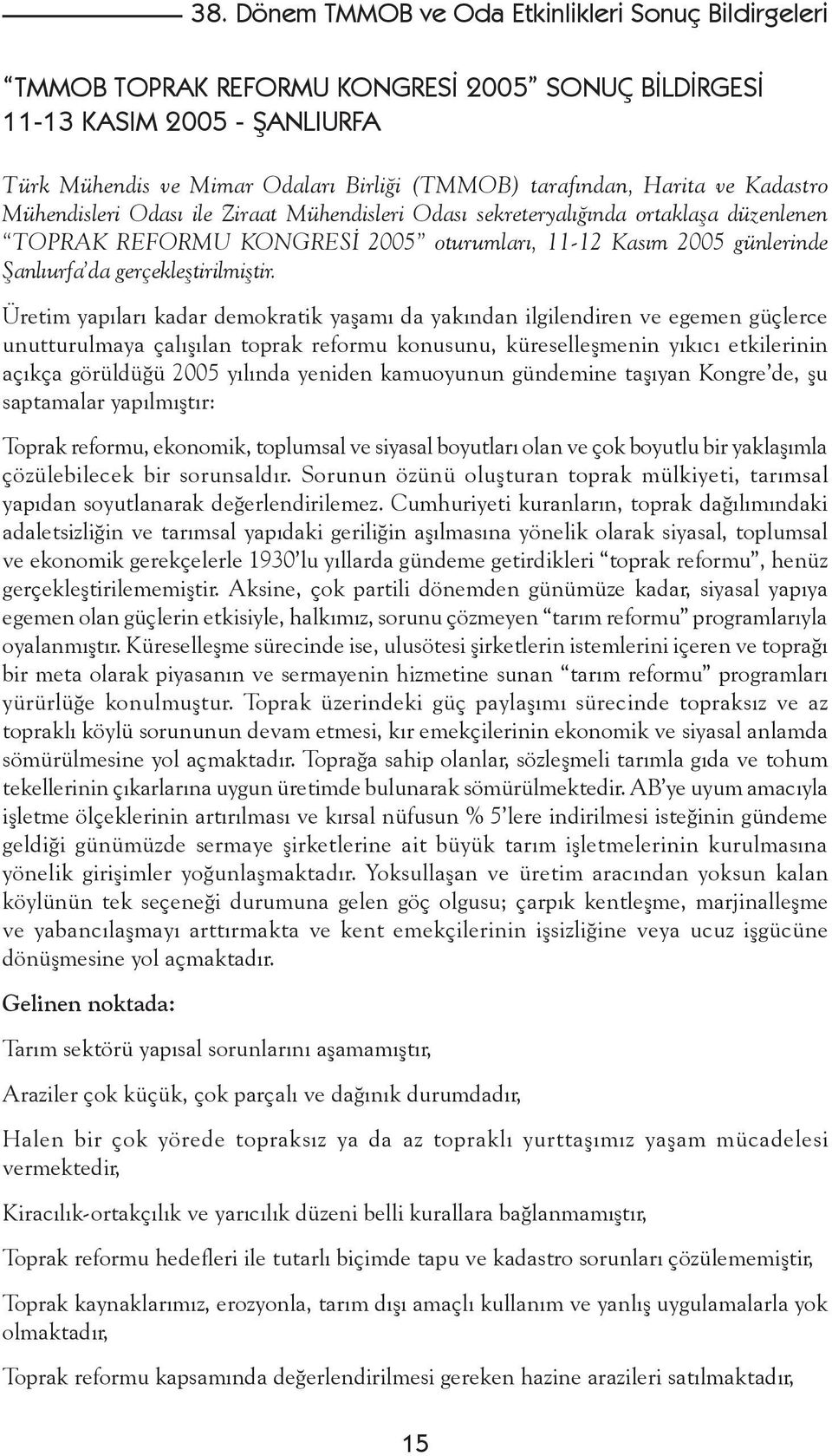 Üretim yapıları kadar demokratik yaşamı da yakından ilgilendiren ve egemen güçlerce unutturulmaya çalışılan toprak reformu konusunu, küreselleşmenin yıkıcı etkilerinin açıkça görüldüğü 2005 yılında