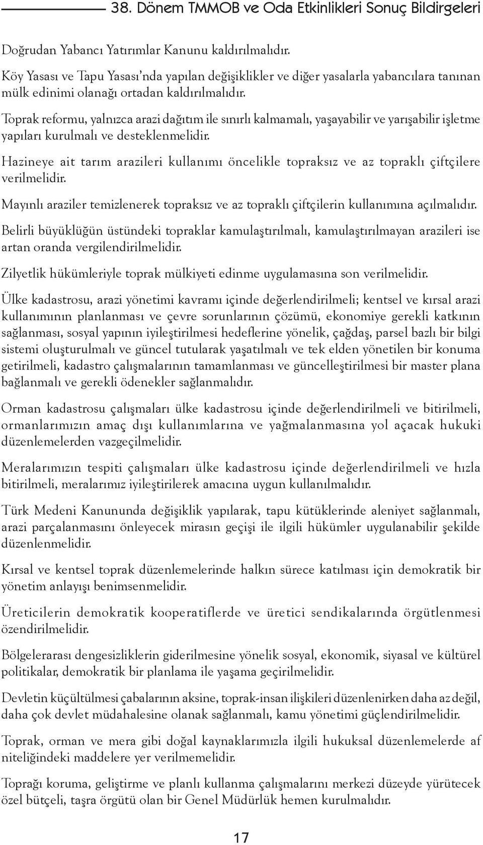 Hazineye ait tarım arazileri kullanımı öncelikle topraksız ve az topraklı çiftçilere verilmelidir. Mayınlı araziler temizlenerek topraksız ve az topraklı çiftçilerin kullanımına açılmalıdır.