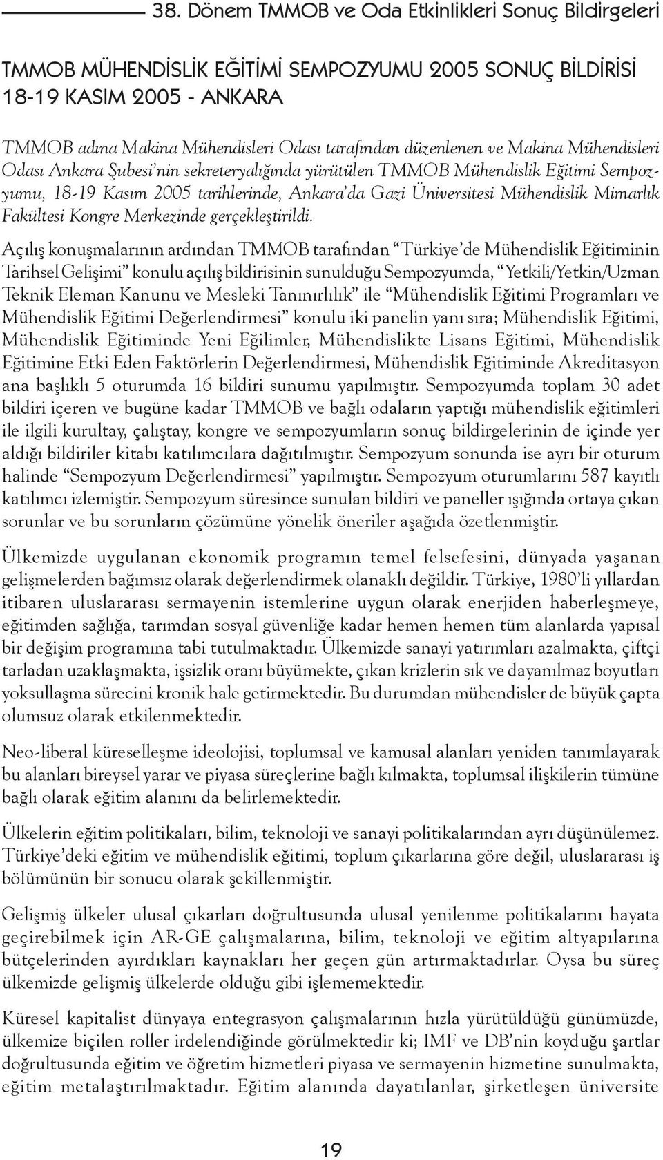 Açılış konuşmalarının ardından TMMOB tarafından Türkiye de Mühendislik Eğitiminin Tarihsel Gelişimi konulu açılış bildirisinin sunulduğu Sempozyumda, Yetkili/Yetkin/Uzman Teknik Eleman Kanunu ve