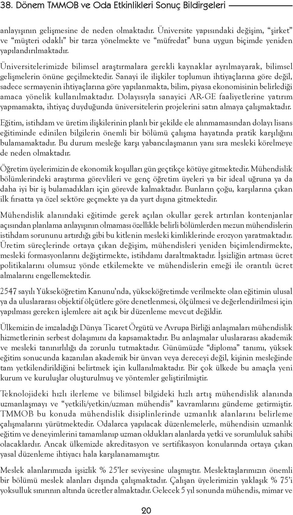 Sanayi ile ilişkiler toplumun ihtiyaçlarına göre değil, sadece sermayenin ihtiyaçlarına göre yapılanmakta, bilim, piyasa ekonomisinin belirlediği amaca yönelik kullanılmaktadır.