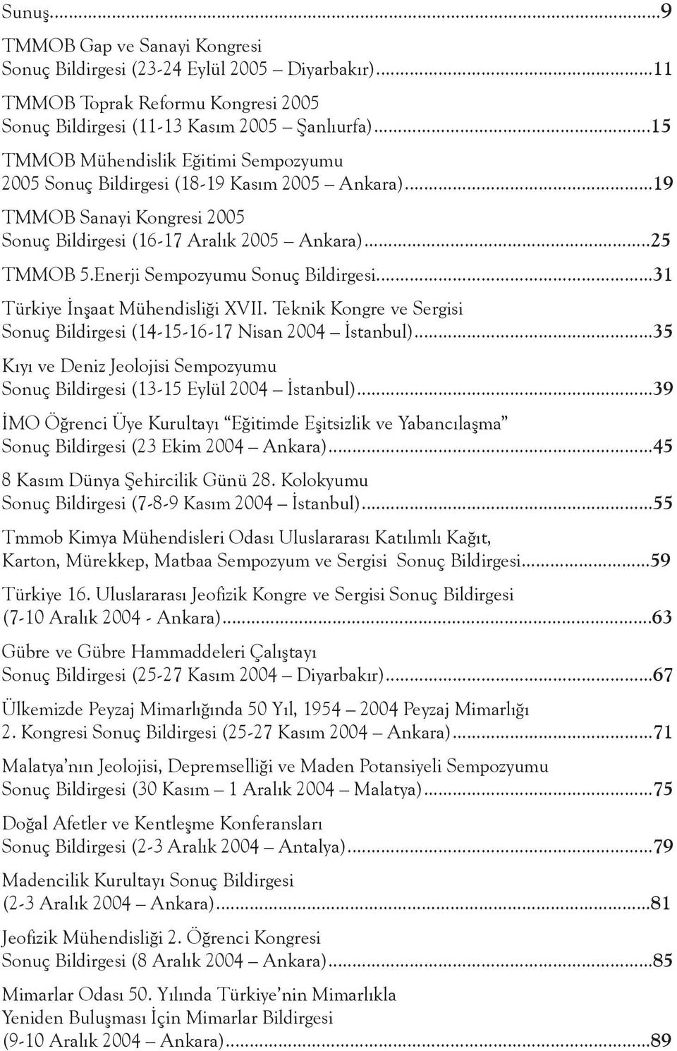 Enerji Sempozyumu Sonuç Bildirgesi...31 Türkiye İnşaat Mühendisliği XVII. Teknik Kongre ve Sergisi Sonuç Bildirgesi (14-15-16-17 Nisan 2004 İstanbul).