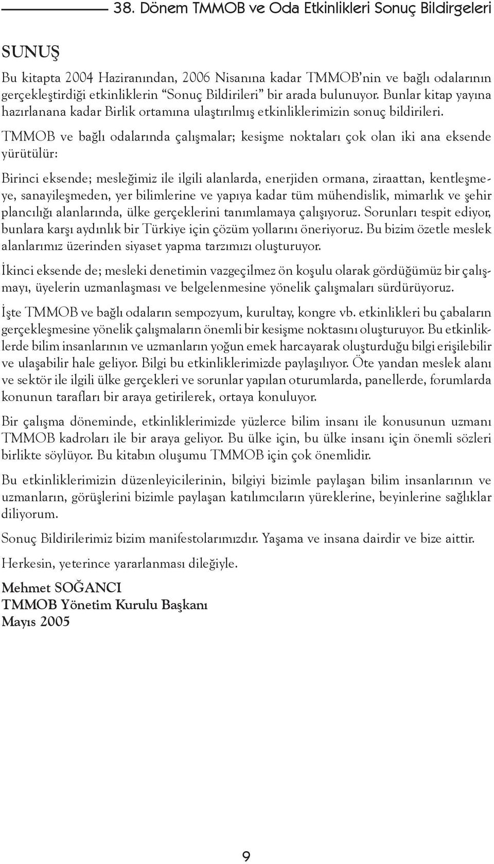 Bunlar kitap yayına hazırlanana kadar Birlik ortamına ulaştırılmış etkinliklerimizin sonuç bildirileri.