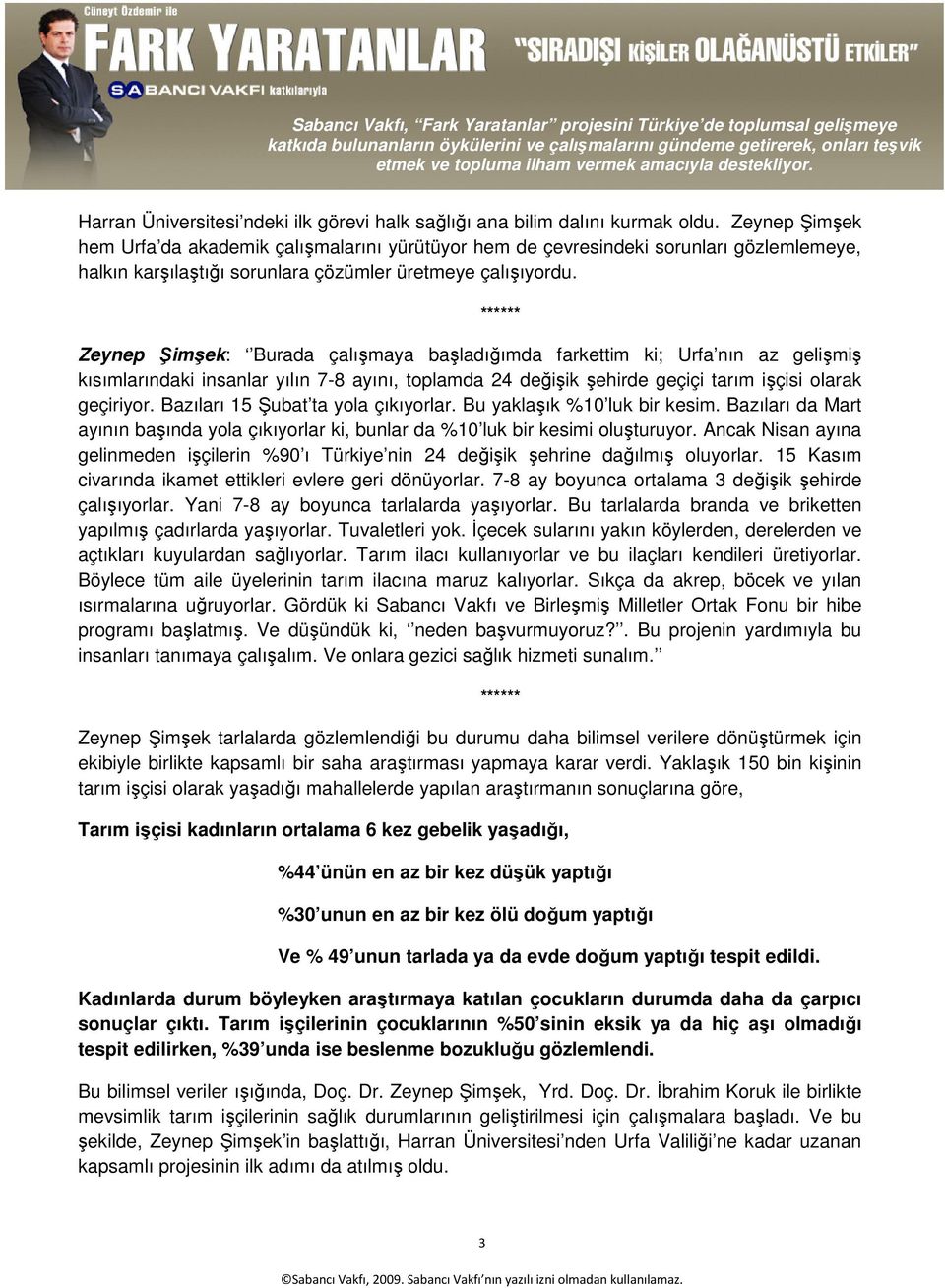 Zeynep Şimşek: Burada çalışmaya başladığımda farkettim ki; Urfa nın az gelişmiş kısımlarındaki insanlar yılın 7-8 ayını, toplamda 24 değişik şehirde geçiçi tarım işçisi olarak geçiriyor.