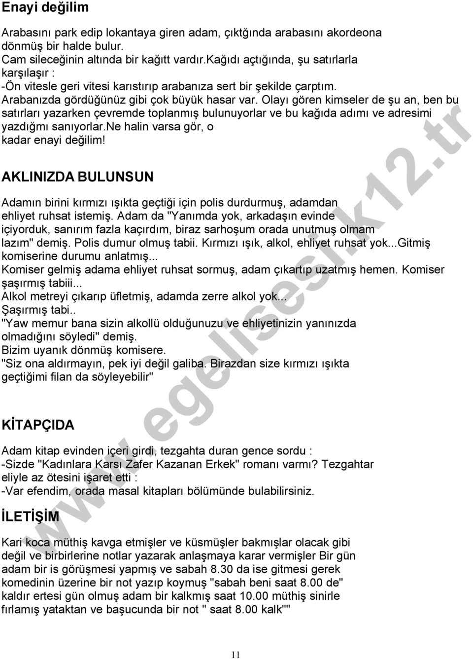 Olayı gören kimseler de şu an, ben bu satırları yazarken çevremde toplanmış bulunuyorlar ve bu kağıda adımı ve adresimi yazdığmı sanıyorlar.ne halin varsa gör, o kadar enayi değilim!