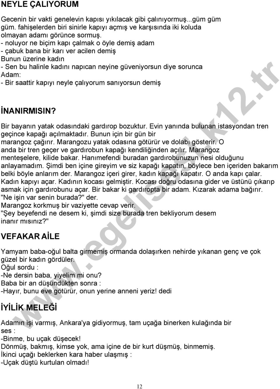 neyle çalıyorum sanıyorsun demiş İNANIRMISIN? Bir bayanın yatak odasındaki gardırop bozuktur. Evin yanında bulunan istasyondan tren geçince kapağı açılmaktadır.