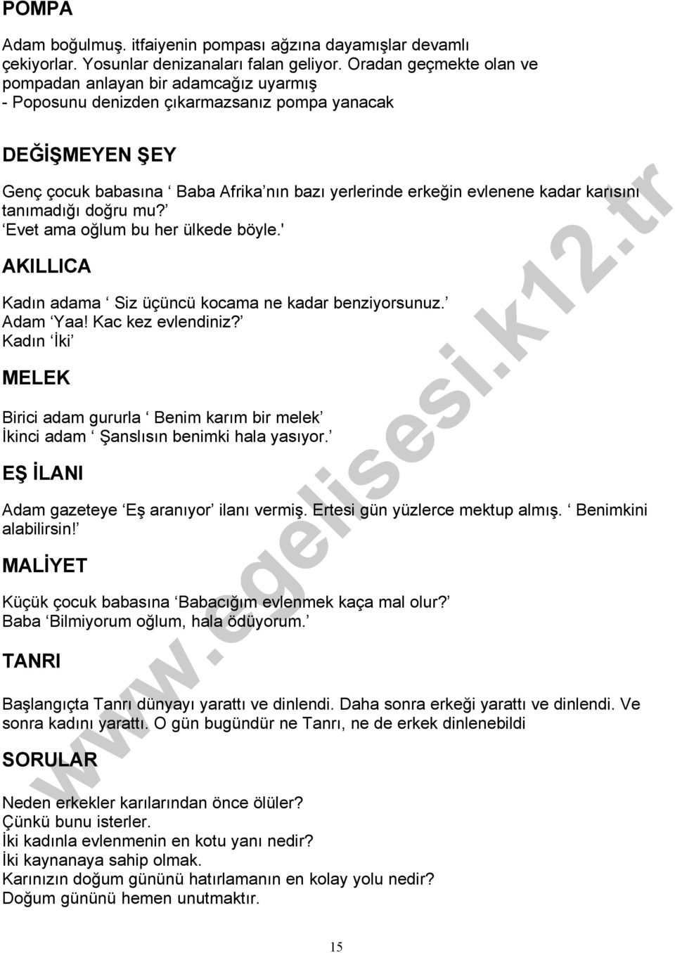 kadar karısını tanımadığı doğru mu? Evet ama oğlum bu her ülkede böyle.' AKILLICA Kadın adama Siz üçüncü kocama ne kadar benziyorsunuz. Adam Yaa! Kac kez evlendiniz?