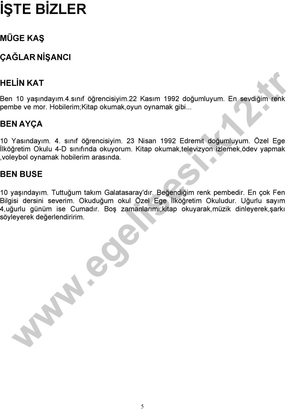 Özel Ege İlköğretim Okulu 4-D sınıfında okuyorum. Kitap okumak,televizyon izlemek,ödev yapmak,voleybol oynamak hobilerim arasında. BEN BUSE 10 yaşındayım.