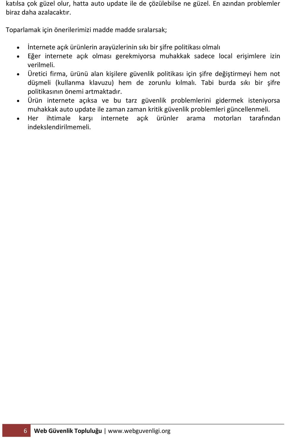 izin verilmeli. Üretici firma, ürünü alan kişilere güvenlik politikası için şifre değiştirmeyi hem not düşmeli (kullanma klavuzu) hem de zorunlu kılmalı.