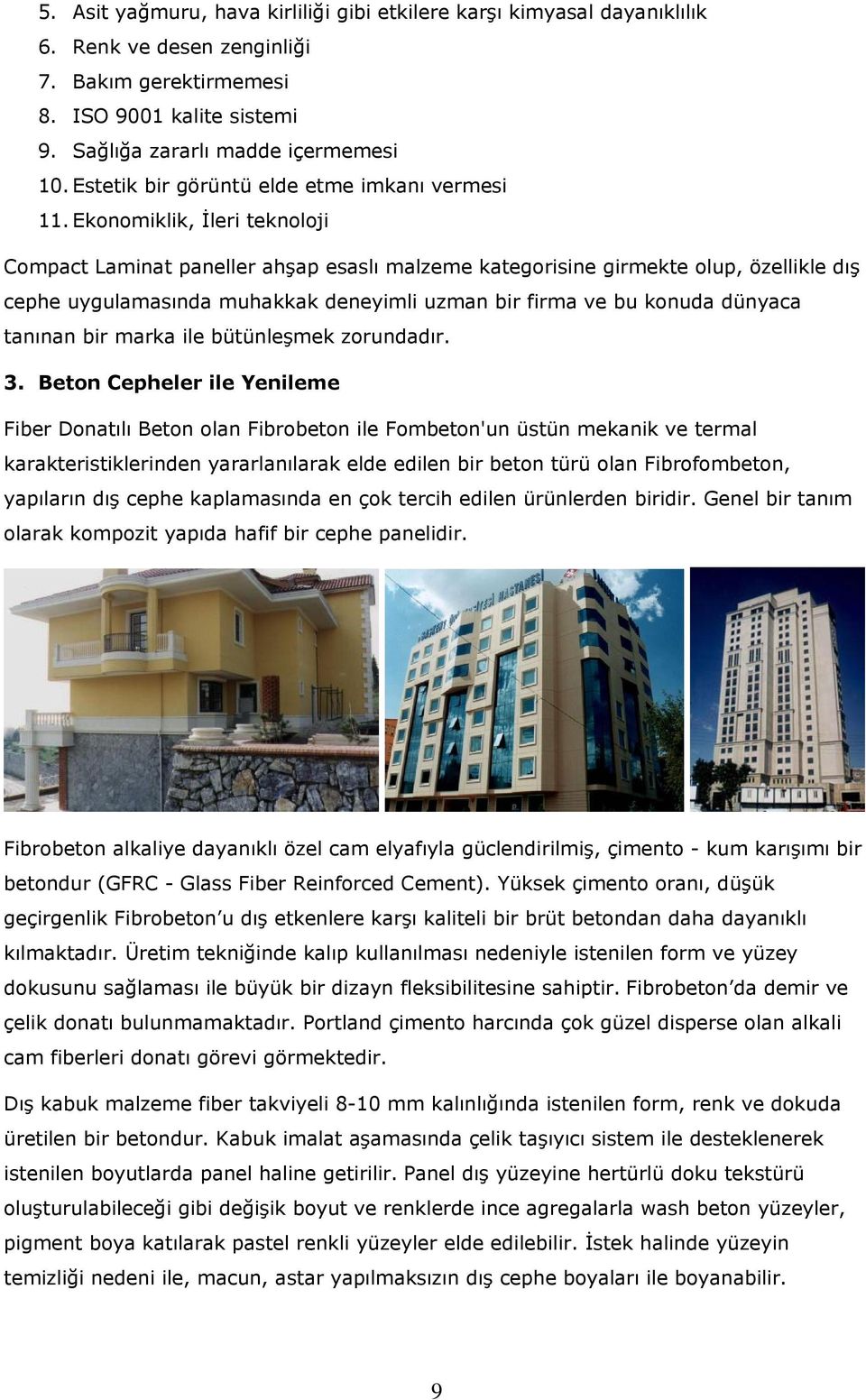 Ekonomiklik, İleri teknoloji Compact Laminat paneller ahşap esaslı malzeme kategorisine girmekte olup, özellikle dış cephe uygulamasında muhakkak deneyimli uzman bir firma ve bu konuda dünyaca