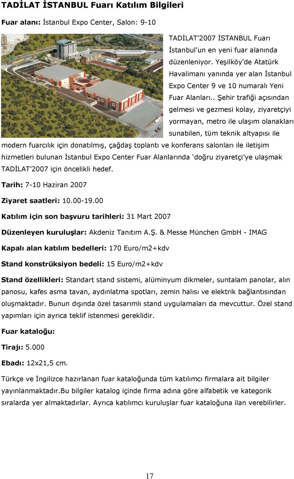 . Şehir trafiği açısından gelmesi ve gezmesi kolay, ziyaretçiyi yormayan, metro ile ulaşım olanakları sunabilen, tüm teknik altyapısı ile modern fuarcılık için donatılmış, çağdaş toplantı ve