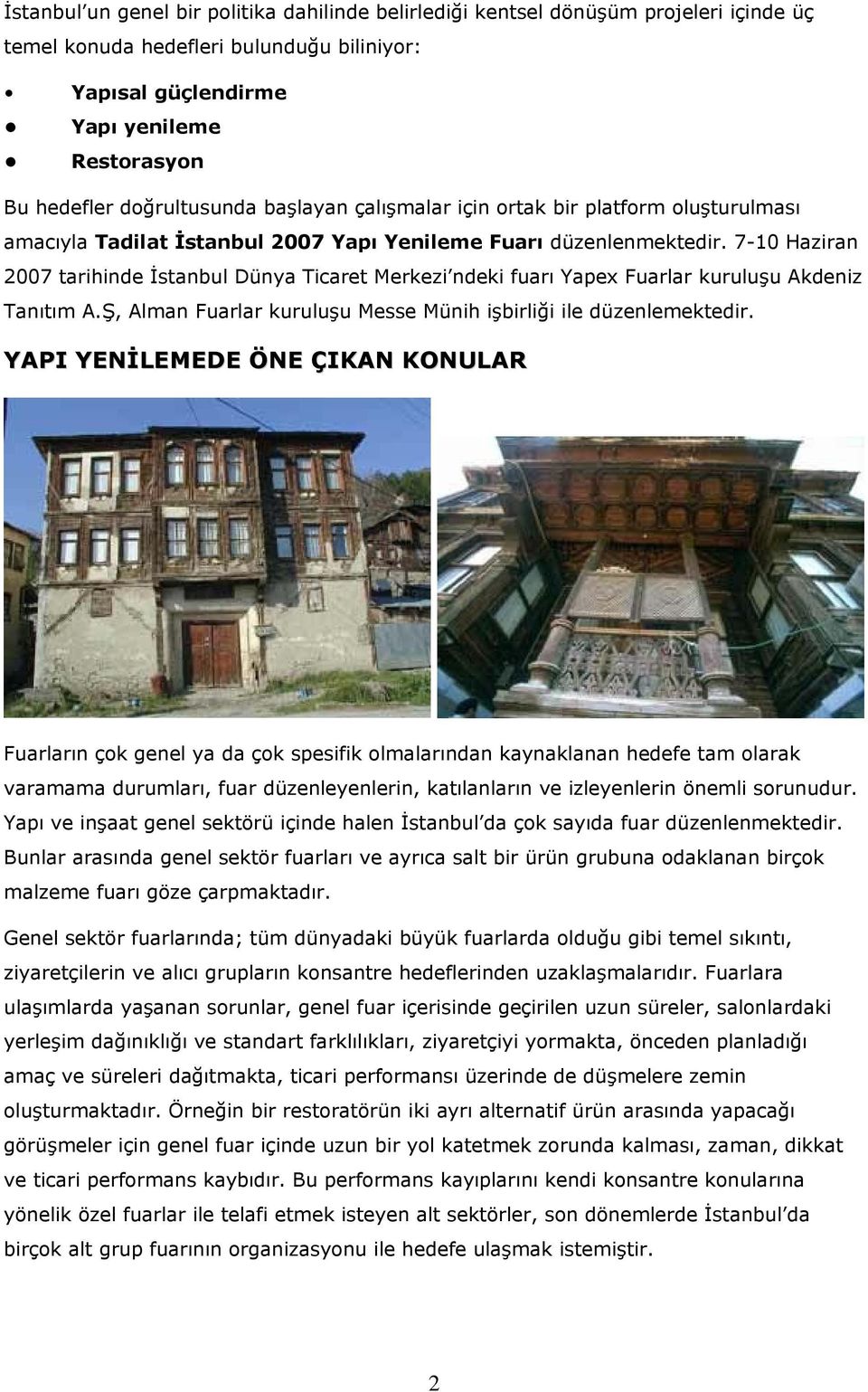 7-10 Haziran 2007 tarihinde İstanbul Dünya Ticaret Merkezi ndeki fuarı Yapex Fuarlar kuruluşu Akdeniz Tanıtım A.Ş, Alman Fuarlar kuruluşu Messe Münih işbirliği ile düzenlemektedir.