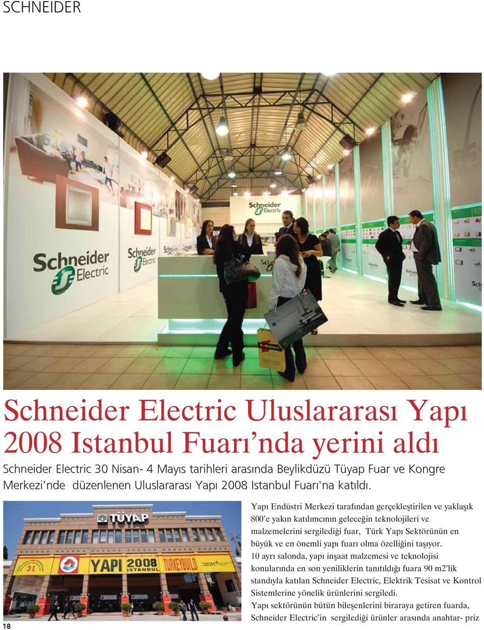 18 Yap Endüstri Merkezi taraf ndan gerçeklefltirilen ve yaklafl k 800 e yak n kat l mc n n gelece in teknolojileri ve malzemelerini sergiledi i fuar, Türk Yap Sektörünün en büyük ve en önemli yap