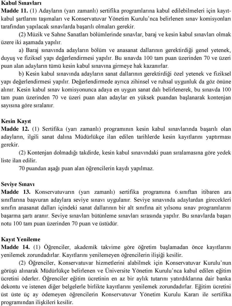 sınavlarda başarılı olmaları gerekir. (2) Müzik ve Sahne Sanatları bölümlerinde sınavlar, baraj ve kesin kabul sınavları olmak üzere iki aşamada yapılır.