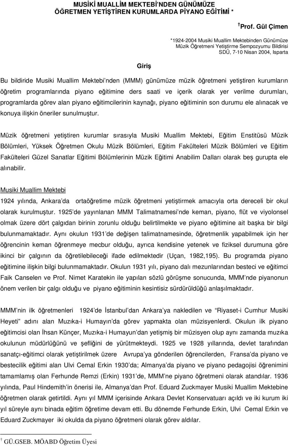 öretmeni yetitiren kurumların öretim programlarında piyano eitimine ders saati ve içerik olarak yer verilme durumları, programlarda görev alan piyano eitimcilerinin kaynaı, piyano eitiminin son