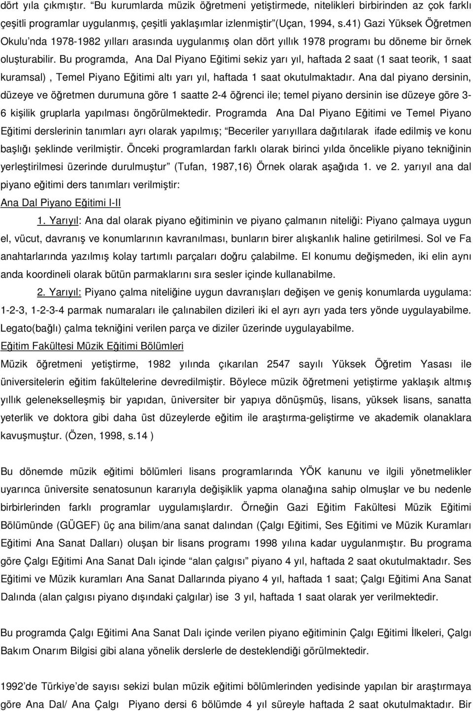 Bu programda, Ana Dal Piyano Eitimi sekiz yarı yıl, haftada 2 saat (1 saat teorik, 1 saat kuramsal), Temel Piyano Eitimi altı yarı yıl, haftada 1 saat okutulmaktadır.