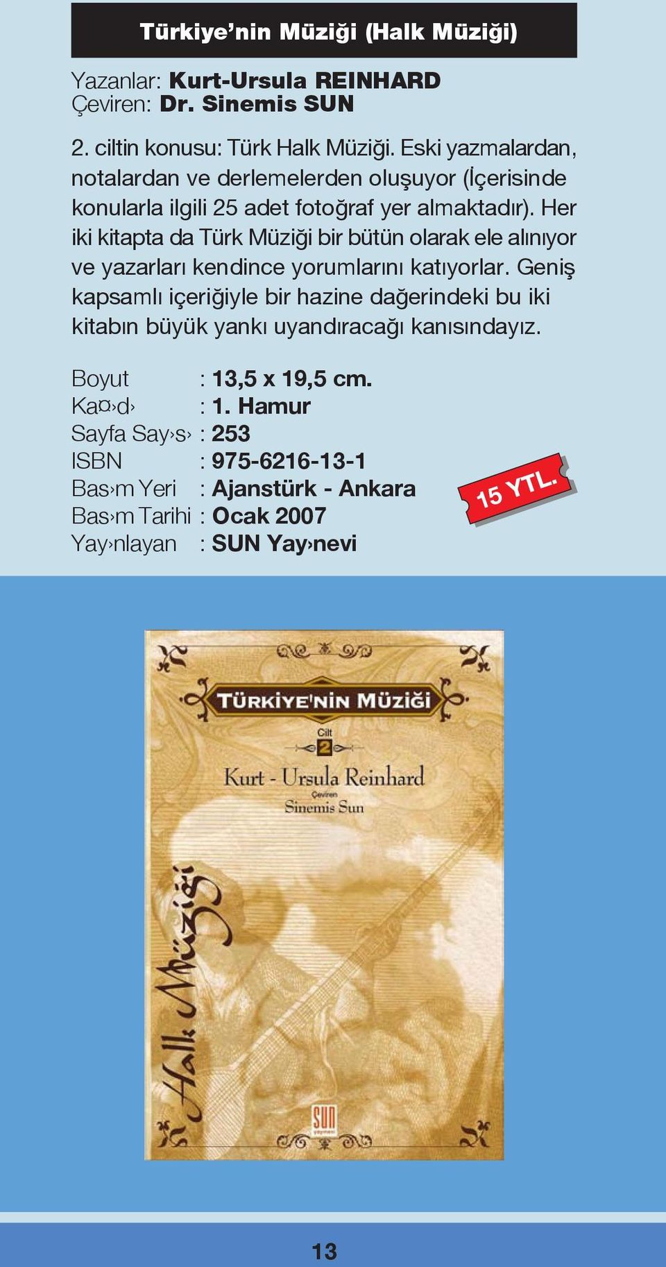Her iki kitapta da Türk Müzi i bir bütün olarak ele al n yor ve yazarlar kendince yorumlar n kat yorlar.