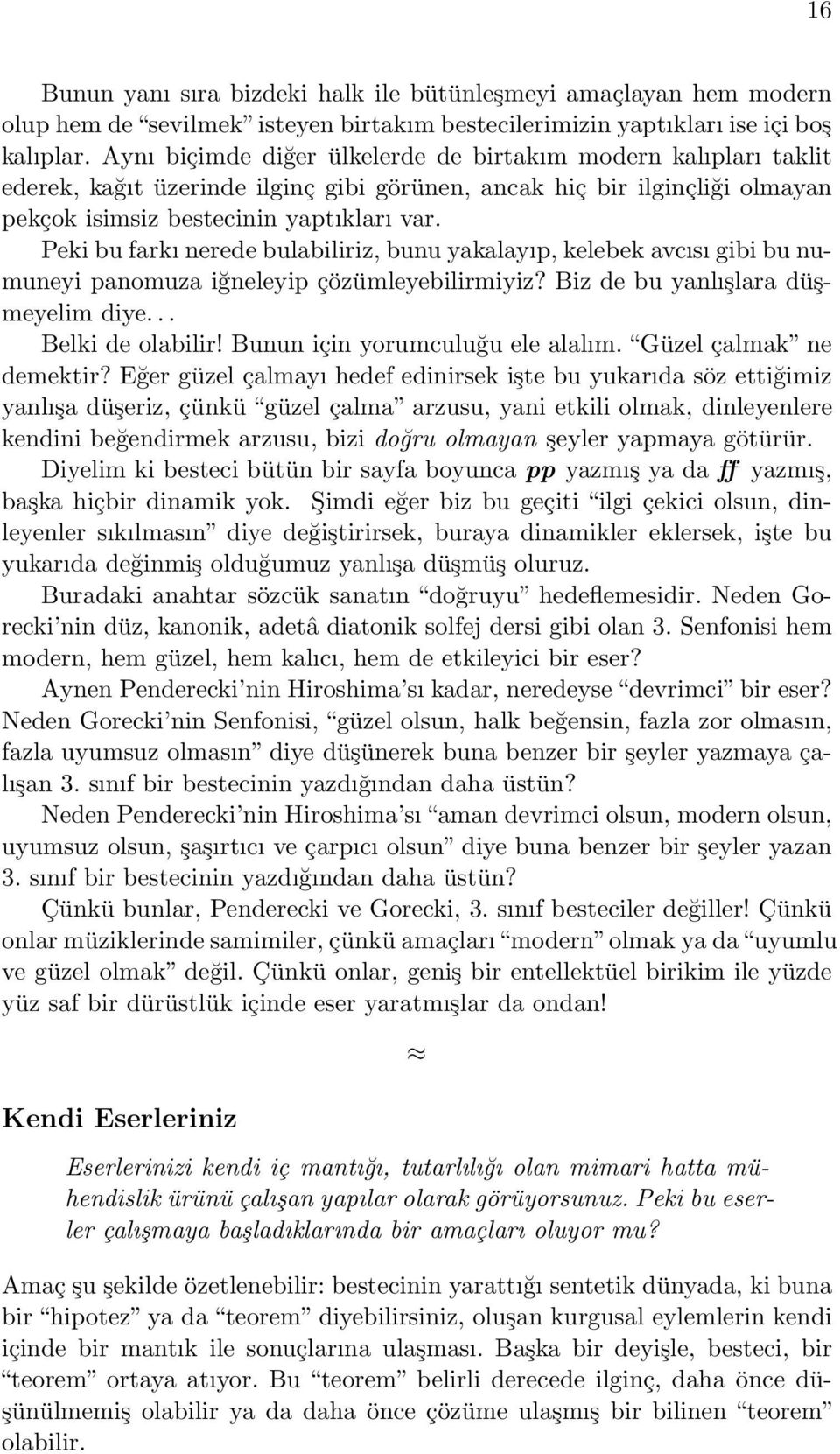 Peki bu farkı nerede bulabiliriz, bunu yakalayıp, kelebek avcısı gibi bu numuneyi panomuza iğneleyip çözümleyebilirmiyiz? Biz de bu yanlışlara düşmeyelim diye... Belki de olabilir!