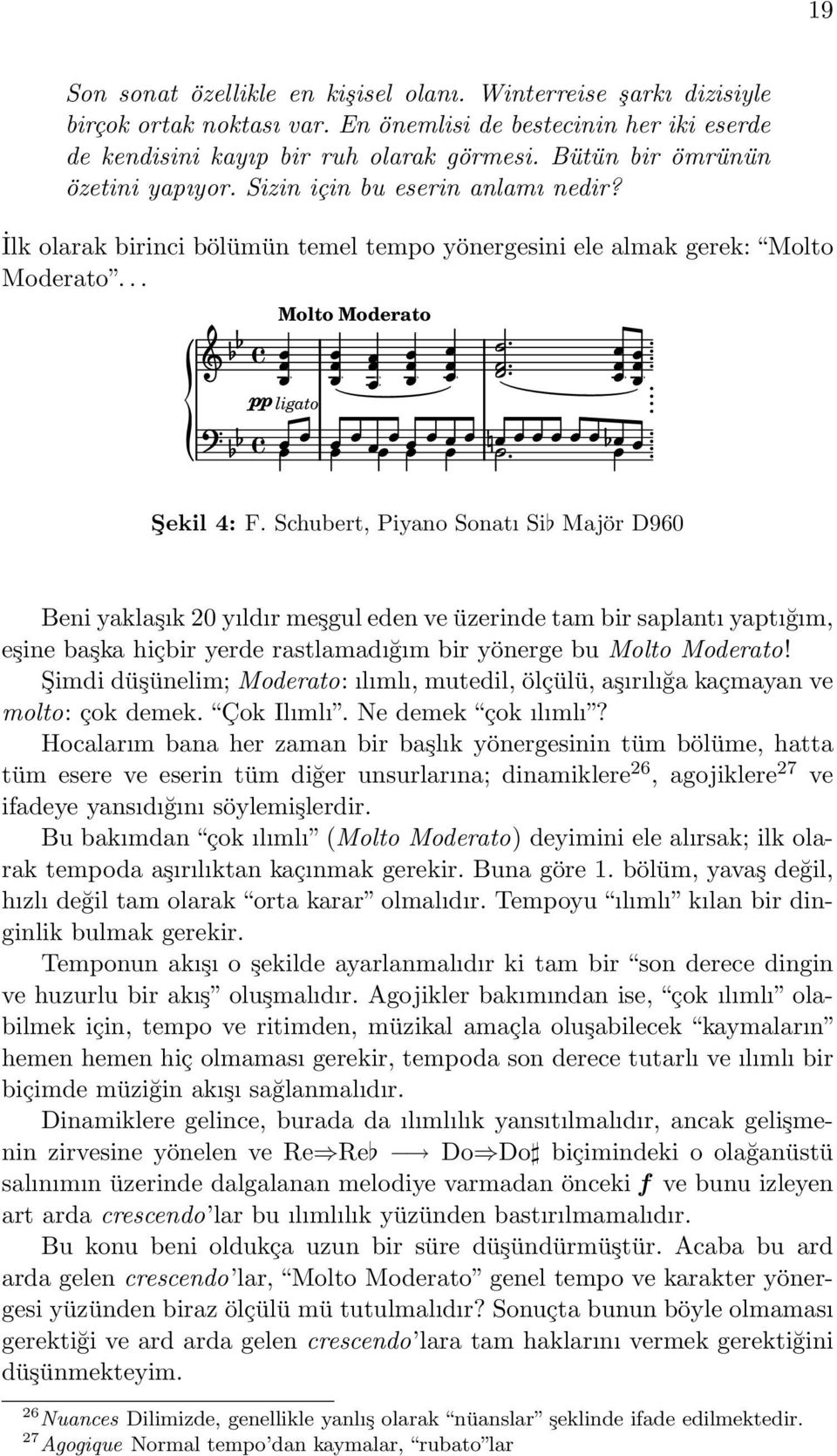 Schubert, Piyano Sonatı Si Majör D960 Beni yaklaşık 20 yıldır meşgul eden ve üzerinde tam bir saplantı yaptığım, eşine başka hiçbir yerde rastlamadığım bir yönerge bu Molto Moderato!