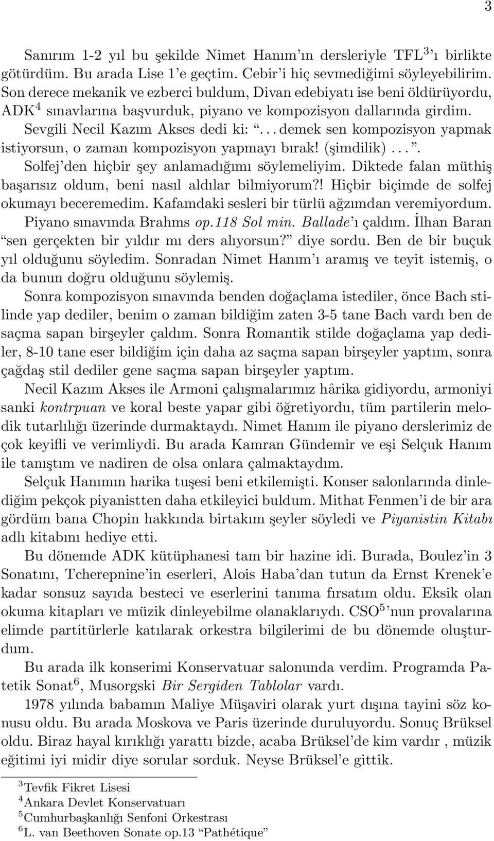 ..demek sen kompozisyon yapmak istiyorsun, o zaman kompozisyon yapmayı bırak! (şimdilik).... Solfej den hiçbir şey anlamadığımı söylemeliyim.