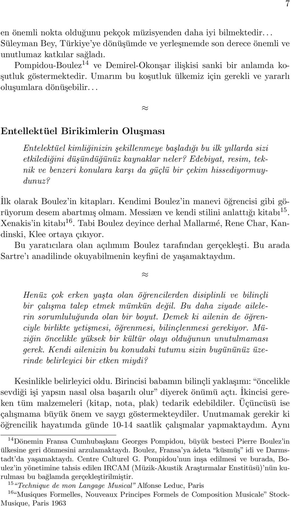 .. Entellektüel Birikimlerin Oluşması Entelektüel kimliğinizin şekillenmeye başladığı bu ilk yıllarda sizi etkilediğini düşündüğünüz kaynaklar neler?