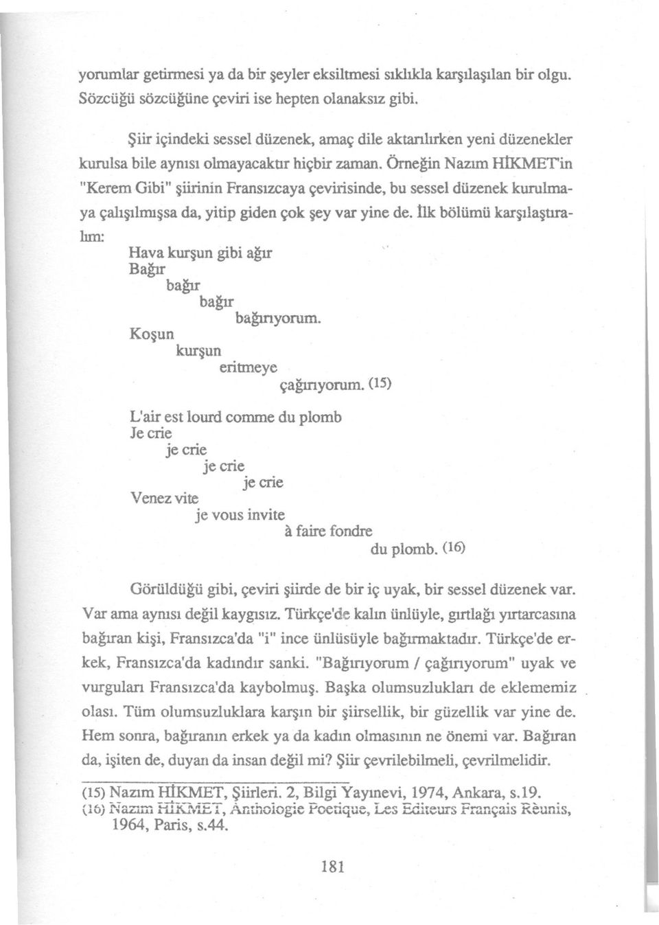 Örnegin Nazim HIKMET'in "Kerem Gibi" siirinin FraIlS1ZCaya çevirisinde, bu sessel düzenek kurulmaya ça1isilmissada, yitip giden çok sey var yine de.