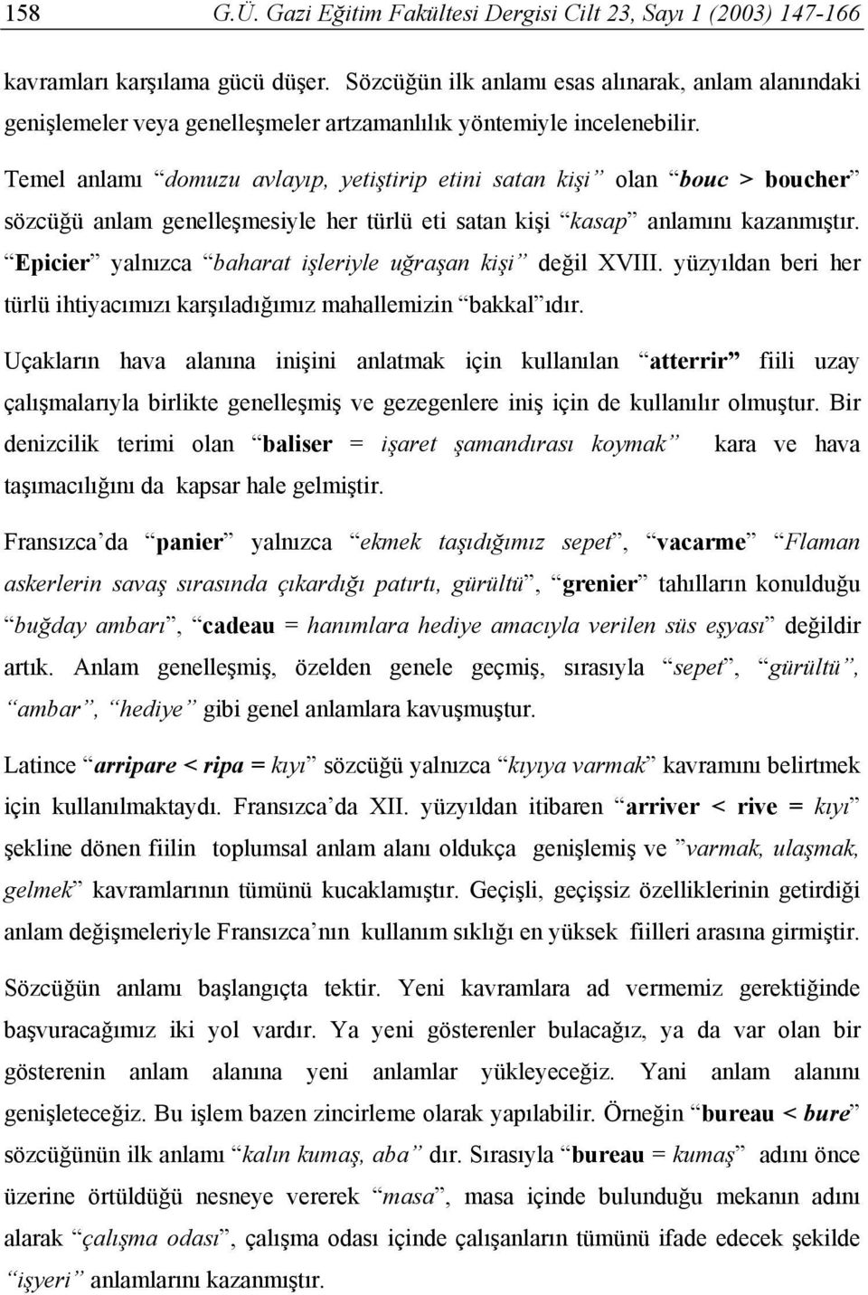 Temel anlamı domuzu avlayıp, yetiştirip etini satan kişi olan bouc > boucher sözcüğü anlam genelleşmesiyle her türlü eti satan kişi kasap anlamını kazanmıştır.