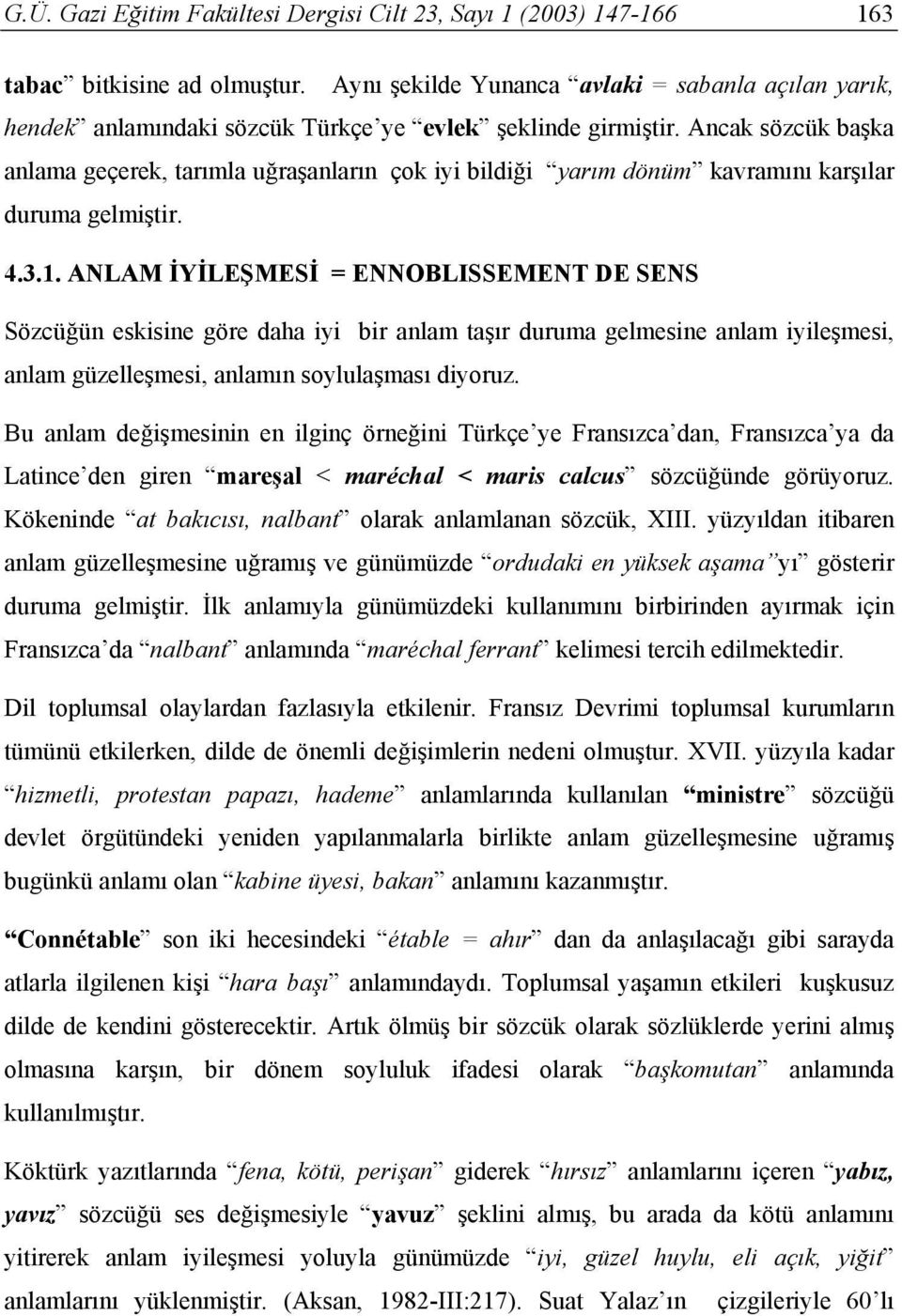 Ancak sözcük başka anlama geçerek, tarımla uğraşanların çok iyi bildiği yarım dönüm kavramını karşılar duruma gelmiştir. 4.3.1.