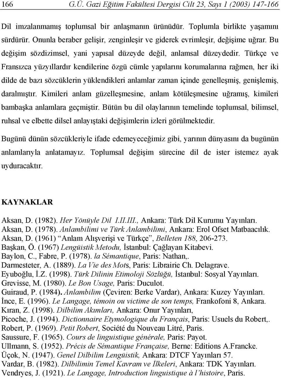 Türkçe ve Fransızca yüzyıllardır kendilerine özgü cümle yapılarını korumalarına rağmen, her iki dilde de bazı sözcüklerin yüklendikleri anlamlar zaman içinde genelleşmiş, genişlemiş, daralmıştır.