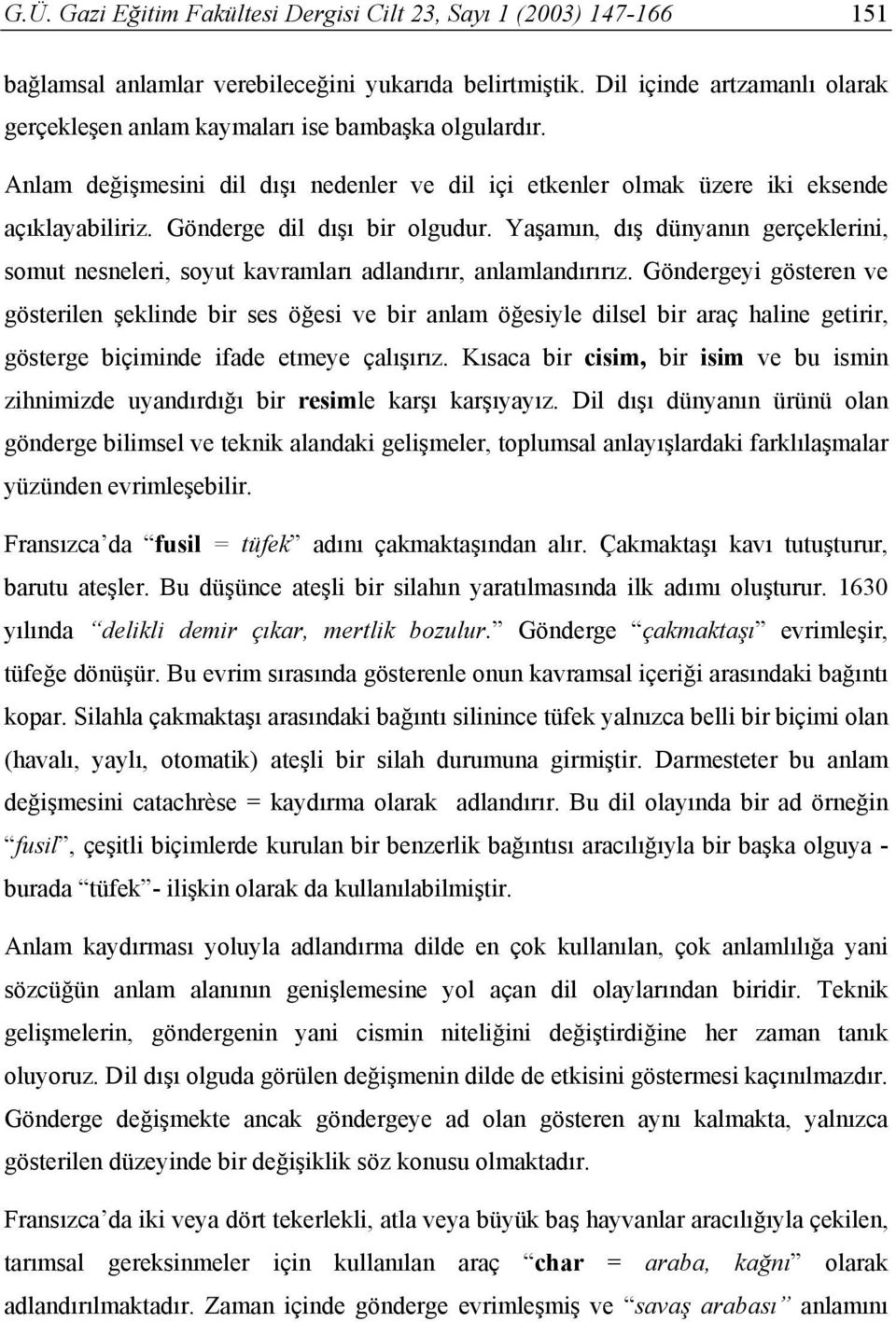 Gönderge dil dışı bir olgudur. Yaşamın, dış dünyanın gerçeklerini, somut nesneleri, soyut kavramları adlandırır, anlamlandırırız.