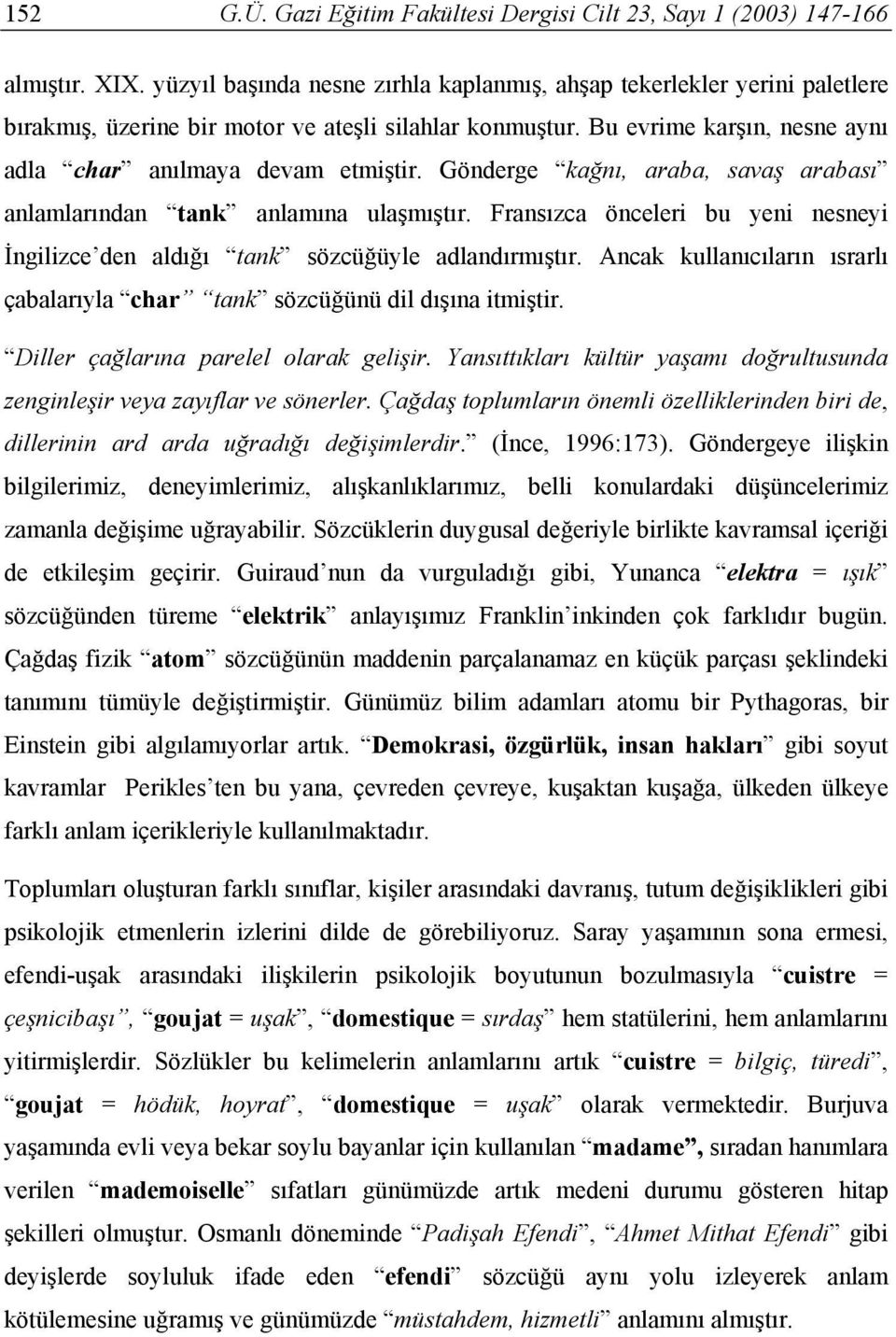 Gönderge kağnı, araba, savaş arabası anlamlarından tank anlamına ulaşmıştır. Fransızca önceleri bu yeni nesneyi İngilizce den aldığı tank sözcüğüyle adlandırmıştır.