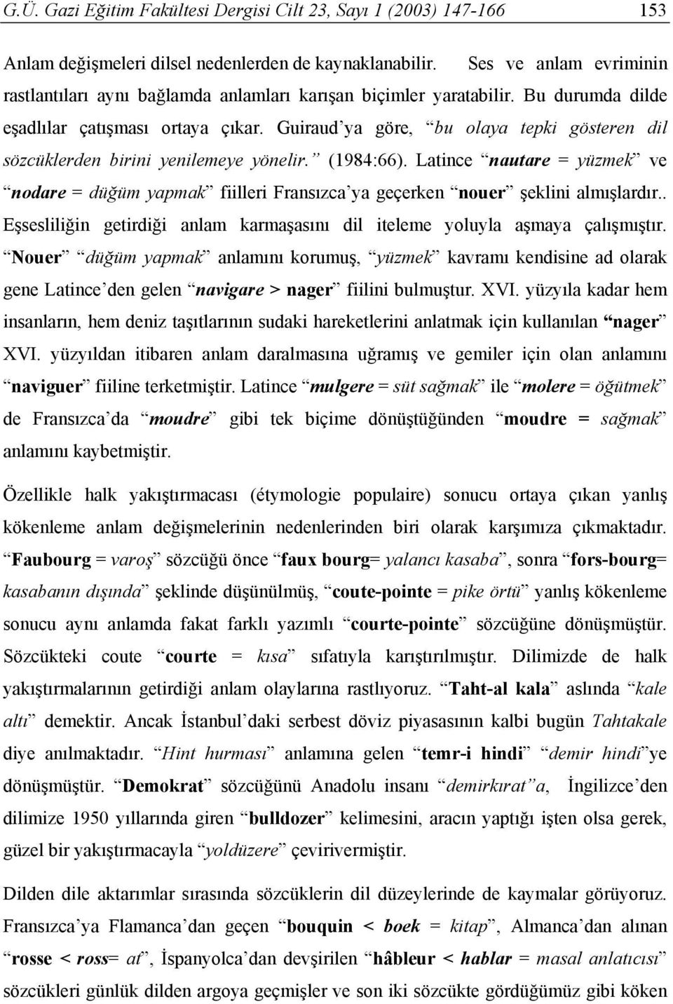 Guiraud ya göre, bu olaya tepki gösteren dil sözcüklerden birini yenilemeye yönelir. (1984:66).