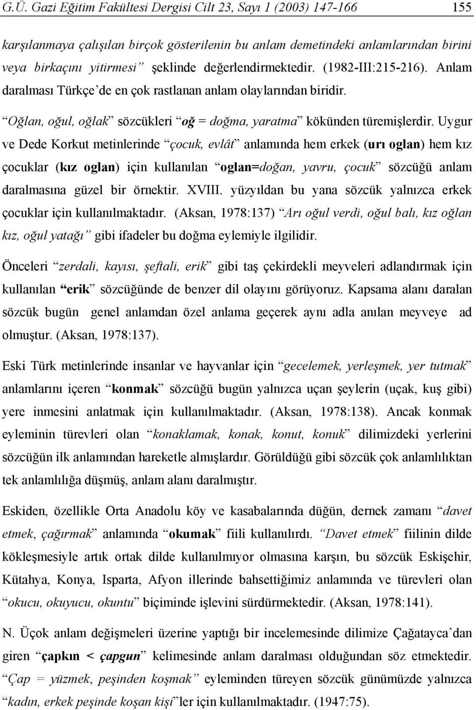 Uygur ve Dede Korkut metinlerinde çocuk, evlât anlamında hem erkek (urı oglan) hem kız çocuklar (kız oglan) için kullanılan oglan=doğan, yavru, çocuk sözcüğü anlam daralmasına güzel bir örnektir.