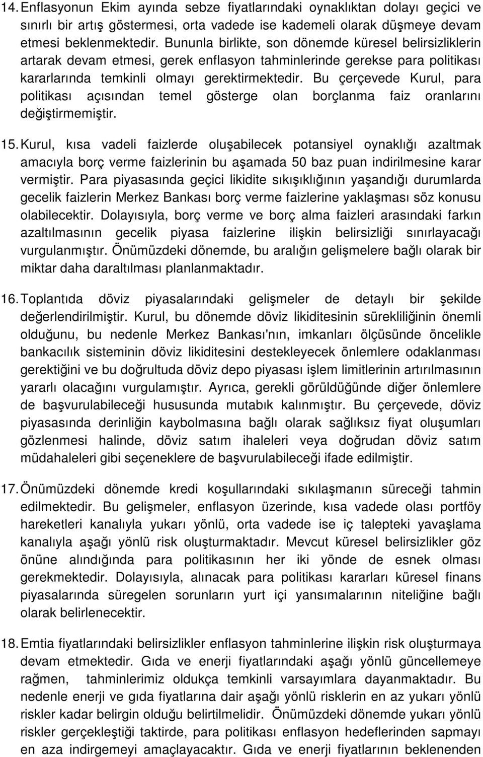 Bu çerçevede Kurul, para politikası açısından temel gösterge olan borçlanma faiz oranlarını değiştirmemiştir. 15.