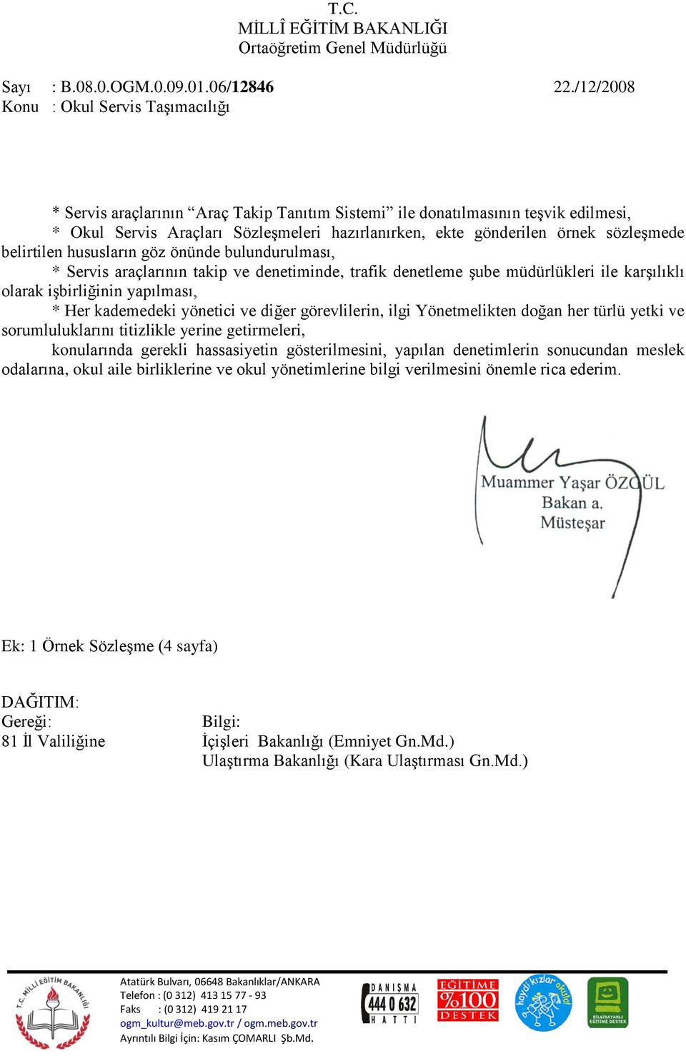 sözleģmede belirtilen hususların göz önünde bulundurulması, * Servis araçlarının takip ve denetiminde, trafik denetleme Ģube müdürlükleri ile karģılıklı olarak iģbirliğinin yapılması, * Her