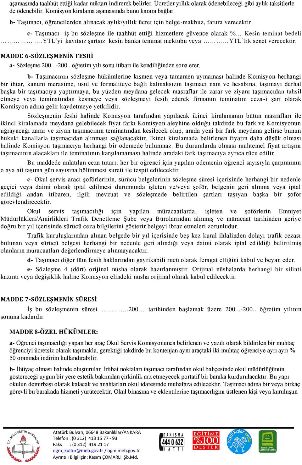 .ytl yi kayıtsız Ģartsız kesin banka teminat mektubu veya YTL lik senet verecektir. MADDE 6-SÖZLEŞMENİN FESHİ a- SözleĢme 200...-200.. öğretim yılı sonu itibarı ile kendiliğinden sona erer.
