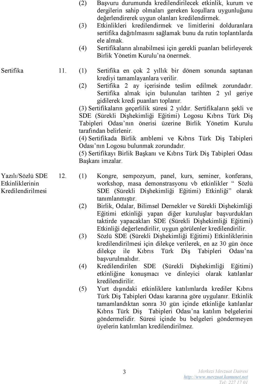 (4) Sertifikaların alınabilmesi için gerekli puanları belirleyerek Birlik Yönetim Kurulu na önermek. Sertifika 11.