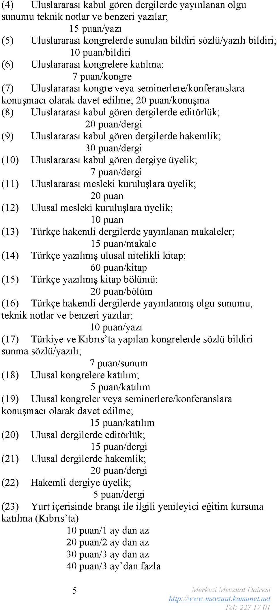 20 puan/dergi (9) Uluslararası kabul gören dergilerde hakemlik; 30 puan/dergi (10) Uluslararası kabul gören dergiye üyelik; 7 puan/dergi (11) Uluslararası mesleki kuruluşlara üyelik; 20 puan (12)