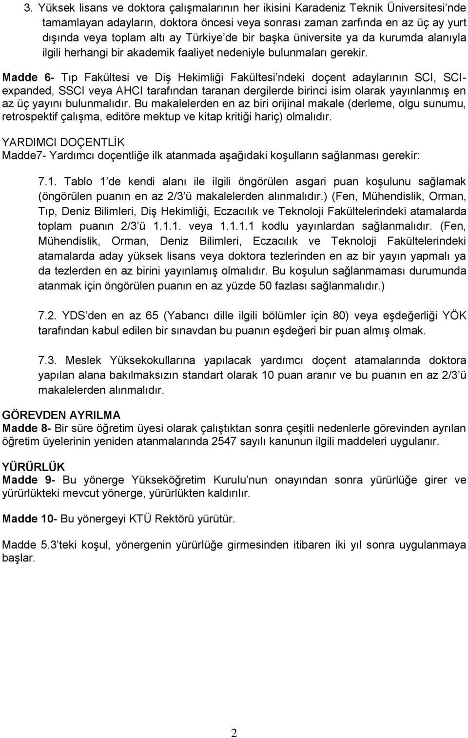 Madde 6- Tıp ve Diş Hekimliği ndeki doçent adaylarının SCI, SCIexpanded, SSCI veya AHCI tarafından taranan dergilerde birinci isim olarak yayınlanmış en az üç yayını bulunmalıdır.