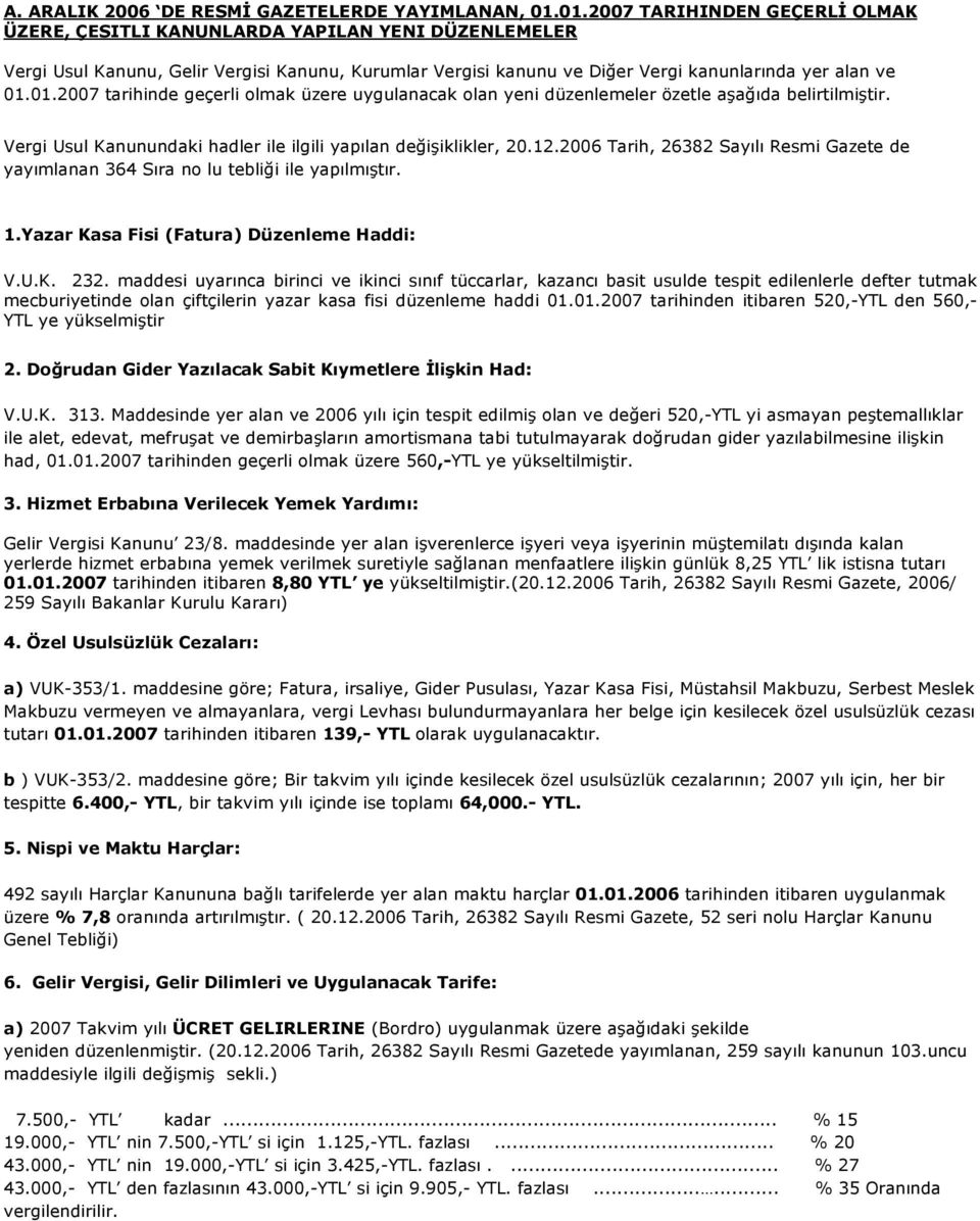 Vergi Usul Kanunundaki hadler ile ilgili yapılan değişiklikler, 20.12.2006 Tarih, 26382 Sayılı Resmi Gazete de yayımlanan 364 Sıra no lu tebliği ile yapılmıştır. 1.