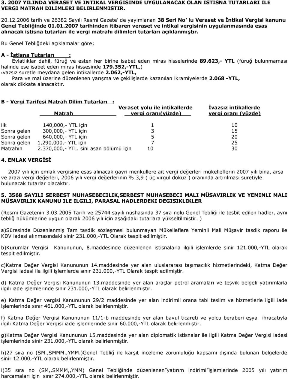 01.2007 tarihinden itibaren veraset ve intikal vergisinin uygulanmasında esas alınacak istisna tutarları ile vergi matrahı dilimleri tutarları açıklanmıştır.