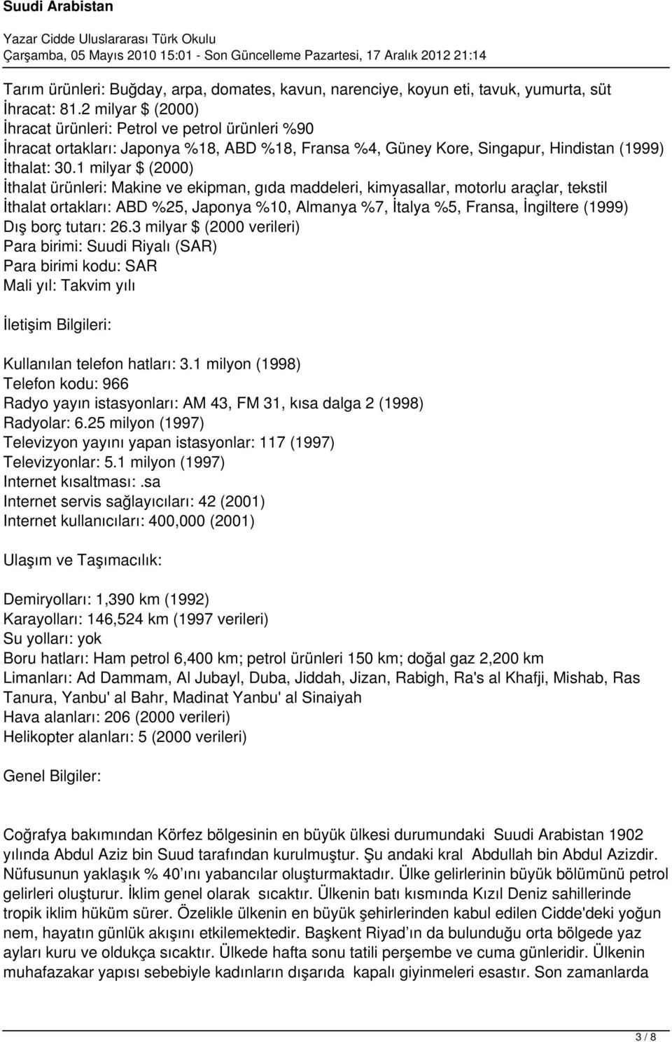 1 milyar $ (2000) İthalat ürünleri: Makine ve ekipman, gıda maddeleri, kimyasallar, motorlu araçlar, tekstil İthalat ortakları: ABD %25, Japonya %10, Almanya %7, İtalya %5, Fransa, İngiltere (1999)