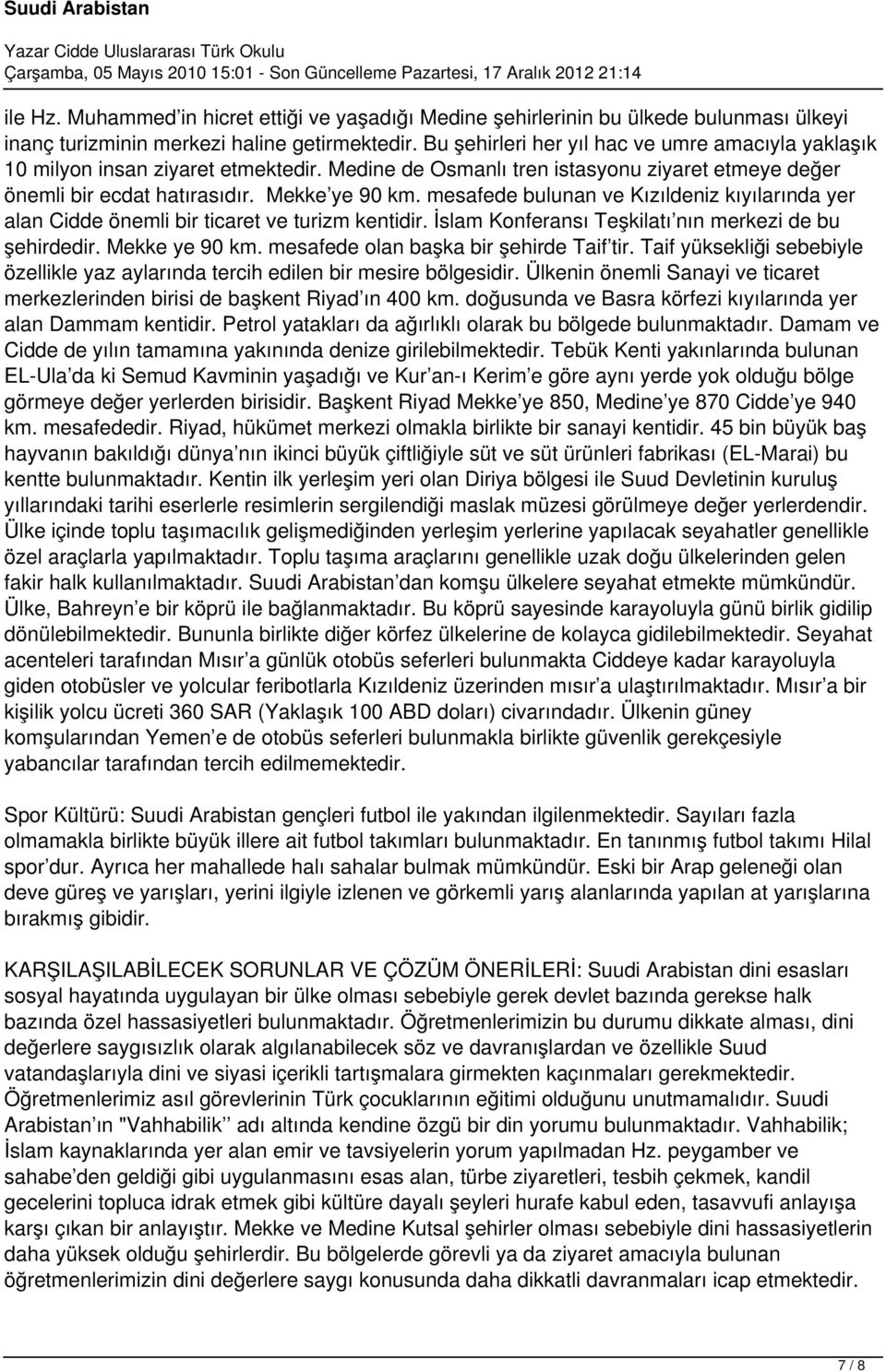 mesafede bulunan ve Kızıldeniz kıyılarında yer alan Cidde önemli bir ticaret ve turizm kentidir. İslam Konferansı Teşkilatı nın merkezi de bu şehirdedir. Mekke ye 90 km.