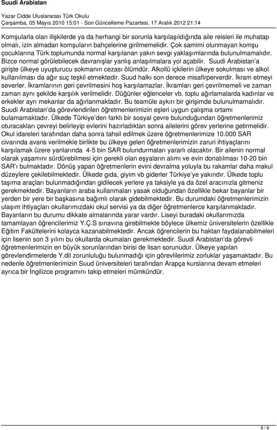 Suudi Arabistan a girişte ülkeye uyuşturucu sokmanın cezası ölümdür. Alkollü içkilerin ülkeye sokulması ve alkol kullanılması da ağır suç teşkil etmektedir. Suud halkı son derece misafirperverdir.