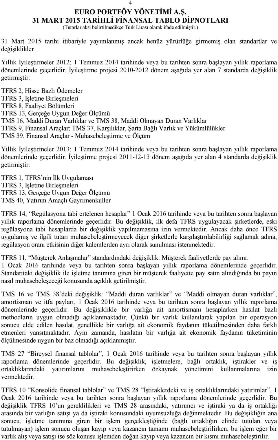 İyileştirme projesi 2010-2012 dönem aşağıda yer alan 7 standarda değişiklik getirmiştir: TFRS 2, Hisse Bazlı Ödemeler TFRS 3, İşletme Birleşmeleri TFRS 8, Faaliyet Bölümleri TFRS 13, Gerçeğe Uygun