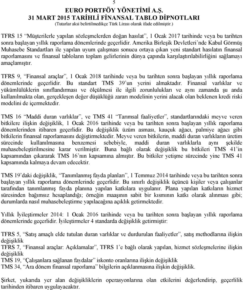 gelirlerinin dünya çapında karşılaştırılabilirliğini sağlamayı amaçlamıştır. TFRS 9, Finansal araçlar, 1 Ocak 2018 tarihinde veya bu tarihten sonra başlayan yıllık raporlama dönemlerinde geçerlidir.